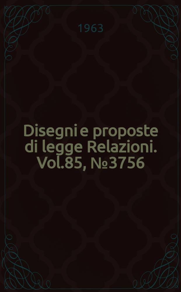 Disegni e proposte di legge Relazioni. Vol.85, №3756