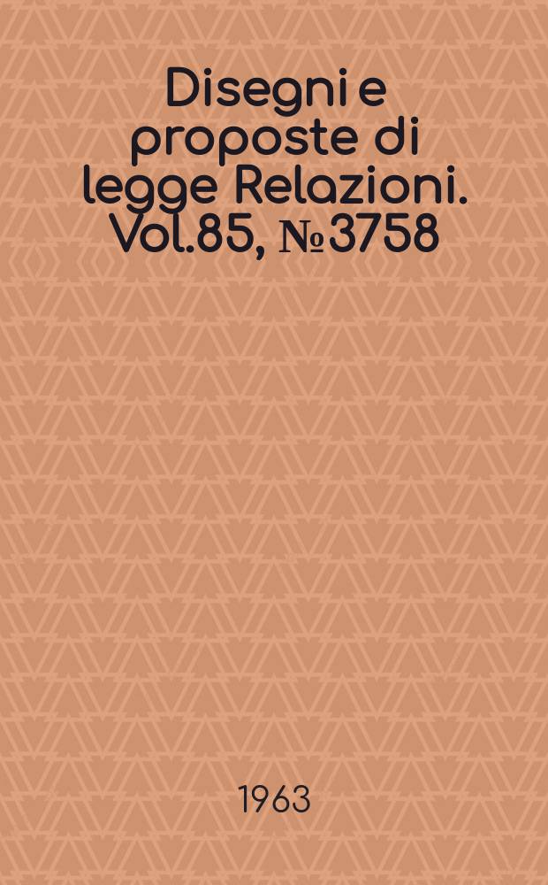 Disegni e proposte di legge Relazioni. Vol.85, №3758
