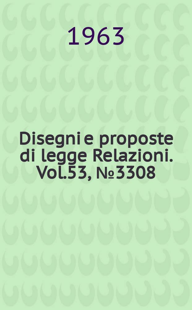 Disegni e proposte di legge Relazioni. Vol.53, №3308