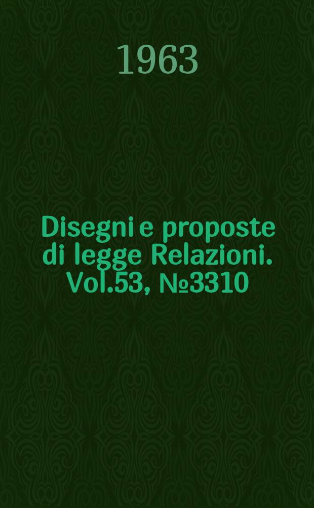 Disegni e proposte di legge Relazioni. Vol.53, №3310
