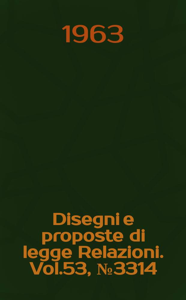 Disegni e proposte di legge Relazioni. Vol.53, №3314