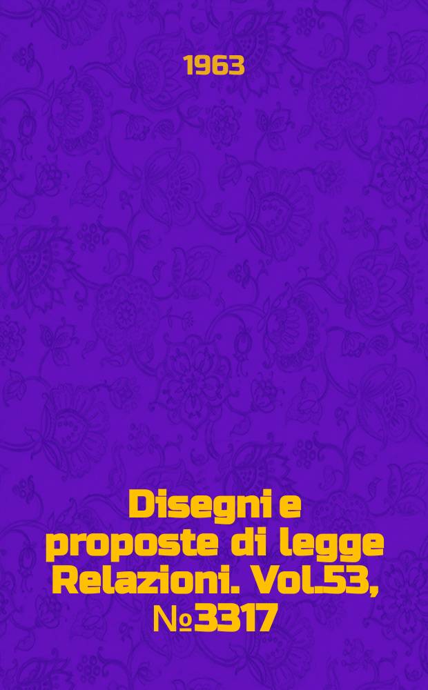 Disegni e proposte di legge Relazioni. Vol.53, №3317
