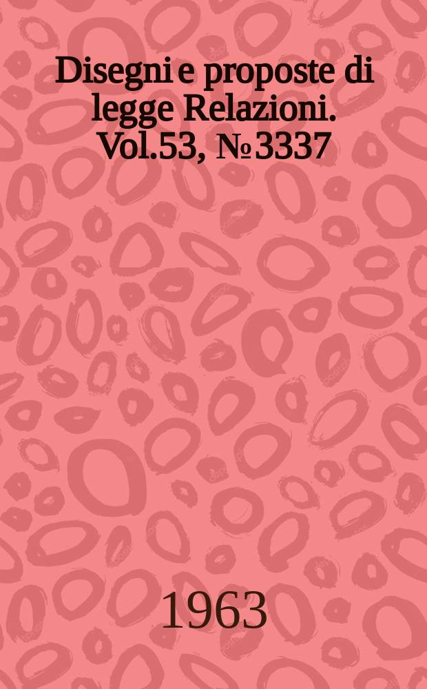 Disegni e proposte di legge Relazioni. Vol.53, №3337