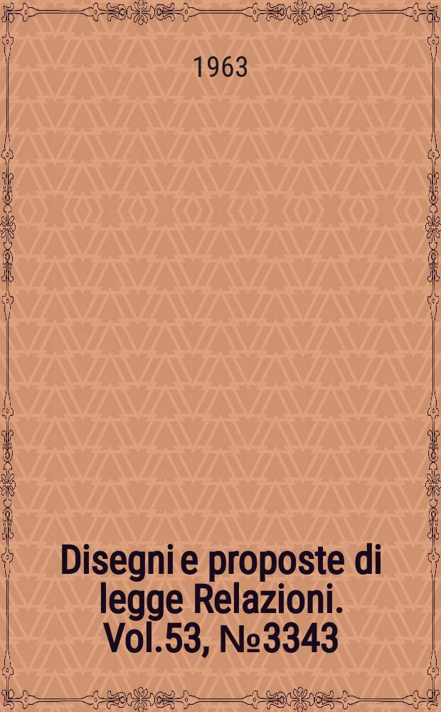 Disegni e proposte di legge Relazioni. Vol.53, №3343