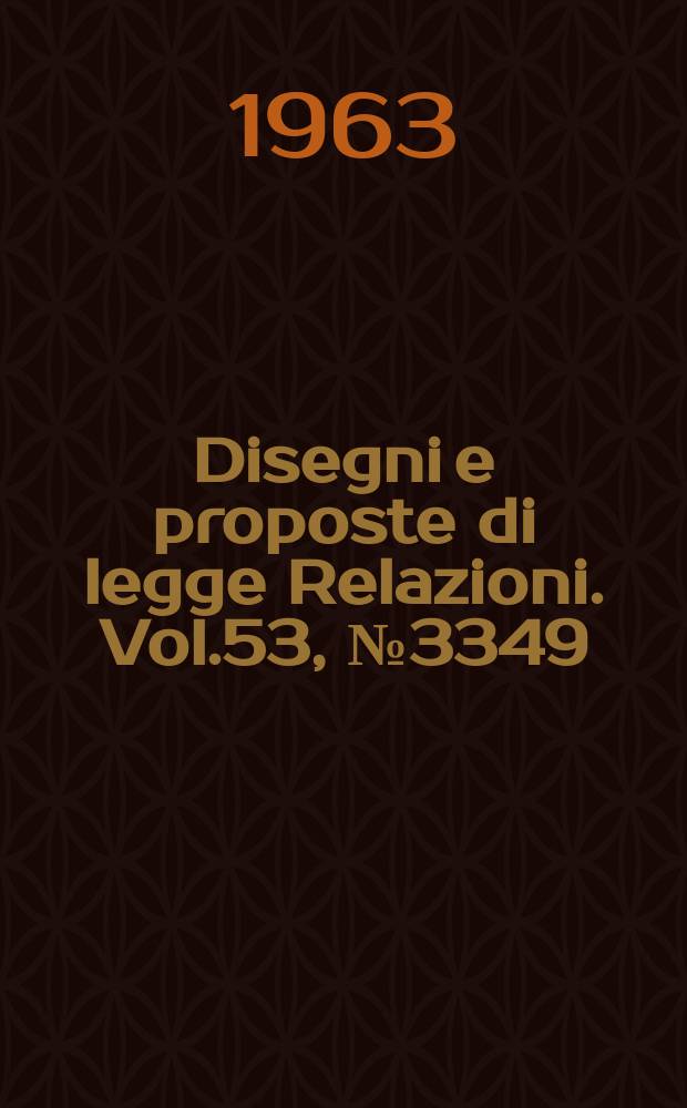 Disegni e proposte di legge Relazioni. Vol.53, №3349