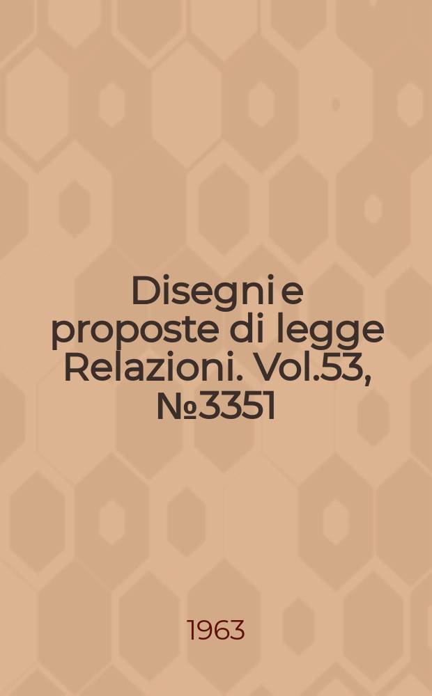 Disegni e proposte di legge Relazioni. Vol.53, №3351