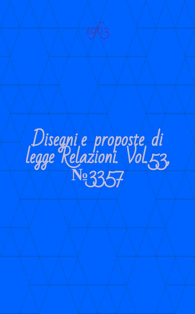 Disegni e proposte di legge Relazioni. Vol.53, №3357