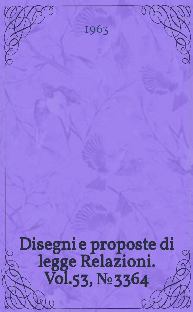 Disegni e proposte di legge Relazioni. Vol.53, №3364