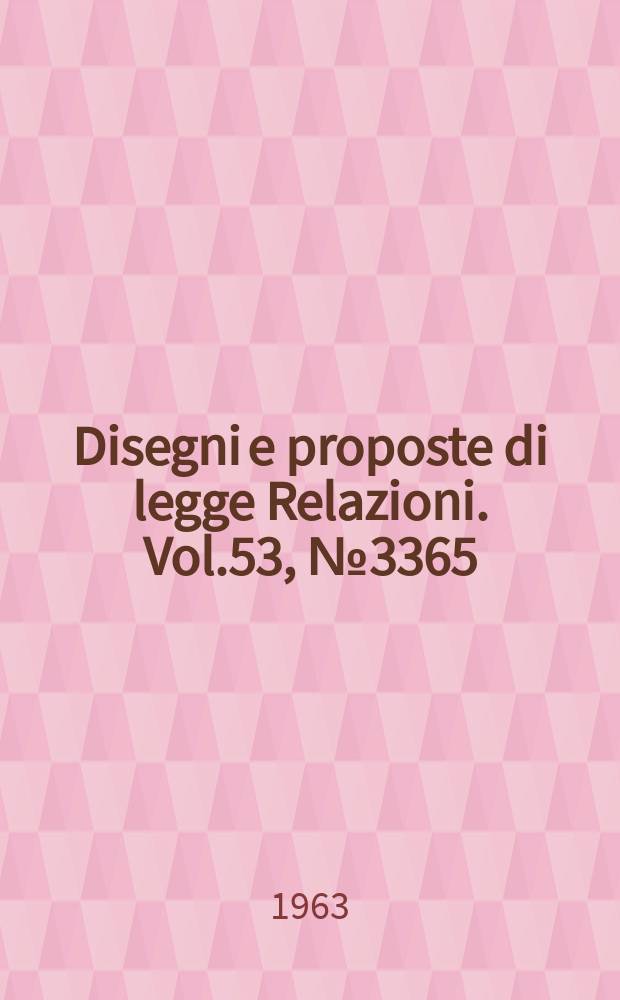 Disegni e proposte di legge Relazioni. Vol.53, №3365