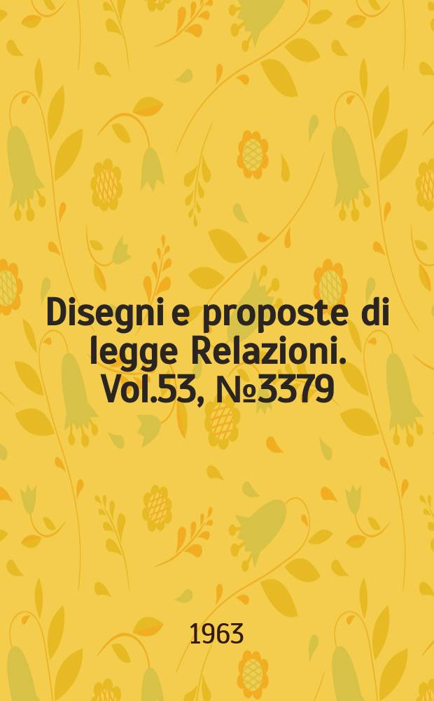 Disegni e proposte di legge Relazioni. Vol.53, №3379