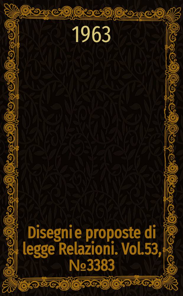 Disegni e proposte di legge Relazioni. Vol.53, №3383