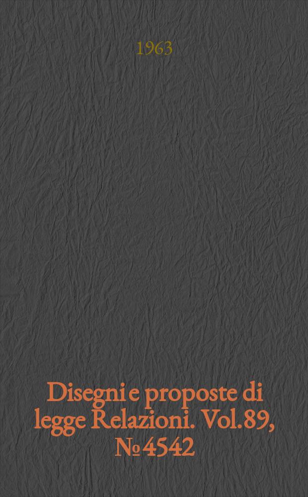Disegni e proposte di legge Relazioni. Vol.89, №4542
