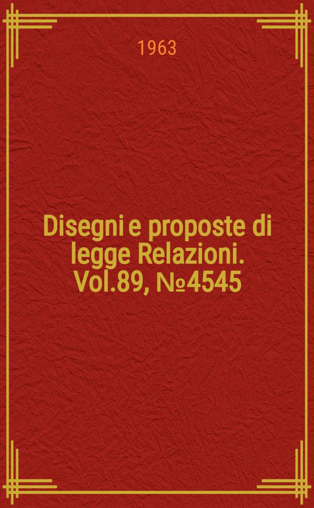 Disegni e proposte di legge Relazioni. Vol.89, №4545