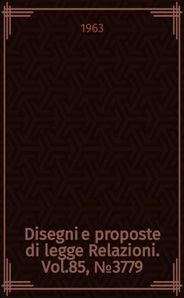Disegni e proposte di legge Relazioni. Vol.85, №3779
