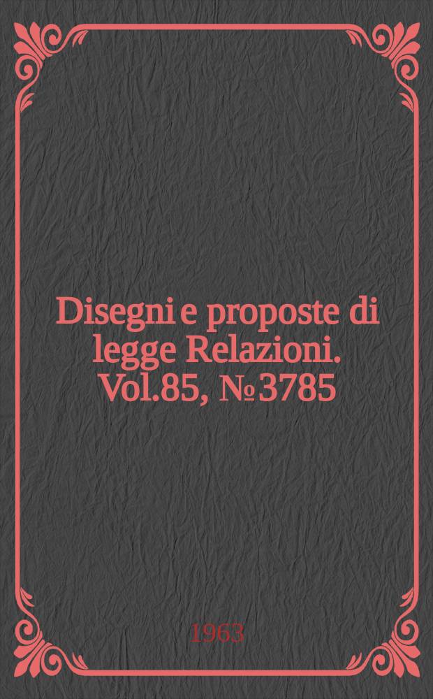 Disegni e proposte di legge Relazioni. Vol.85, №3785