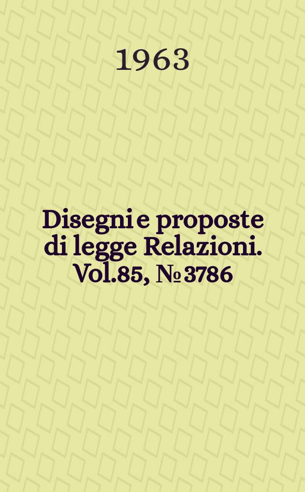 Disegni e proposte di legge Relazioni. Vol.85, №3786