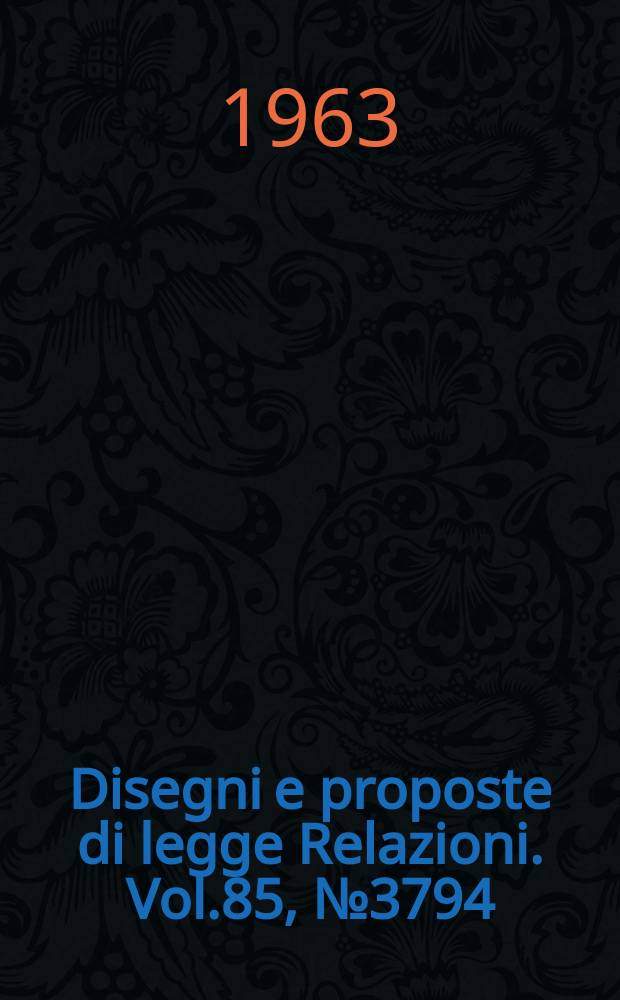 Disegni e proposte di legge Relazioni. Vol.85, №3794