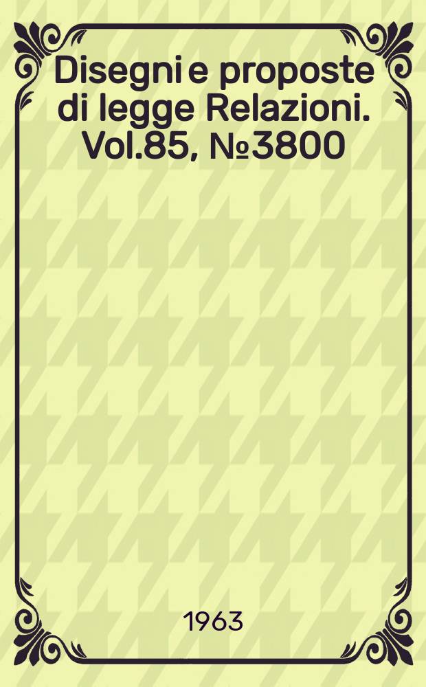 Disegni e proposte di legge Relazioni. Vol.85, №3800