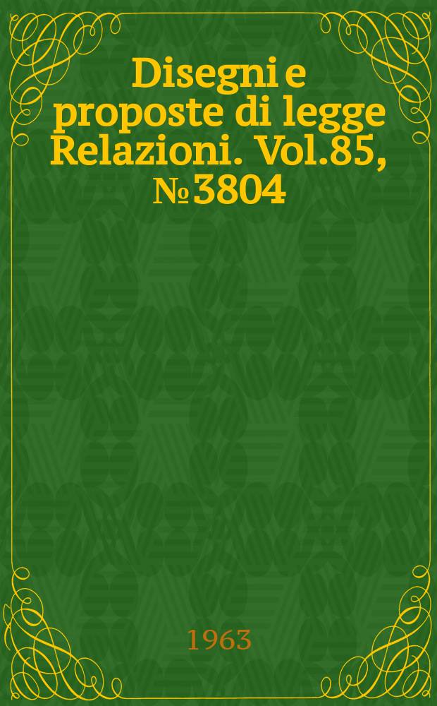 Disegni e proposte di legge Relazioni. Vol.85, №3804