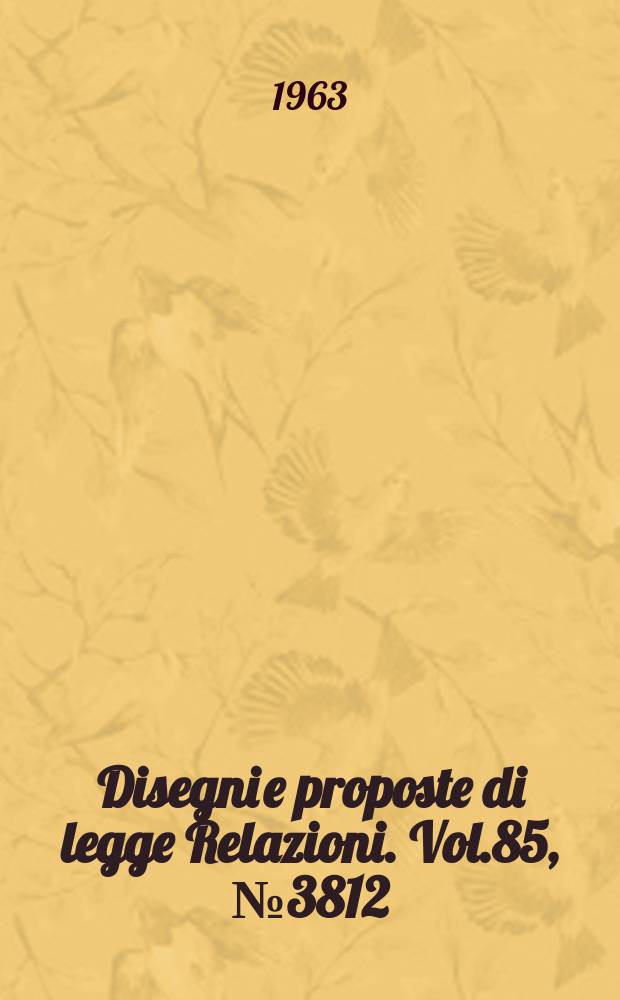 Disegni e proposte di legge Relazioni. Vol.85, №3812