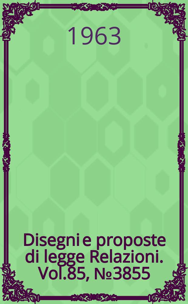 Disegni e proposte di legge Relazioni. Vol.85, №3855