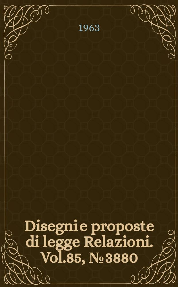 Disegni e proposte di legge Relazioni. Vol.85, №3880
