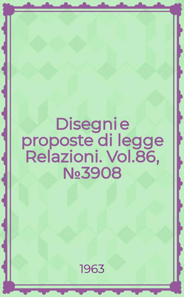 Disegni e proposte di legge Relazioni. Vol.86, №3908