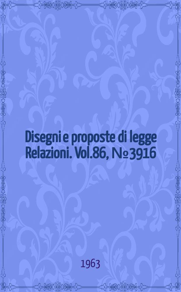 Disegni e proposte di legge Relazioni. Vol.86, №3916