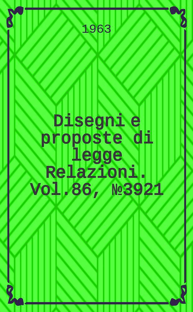 Disegni e proposte di legge Relazioni. Vol.86, №3921