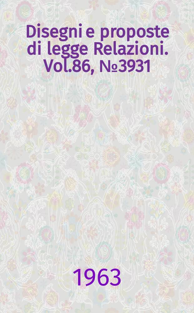 Disegni e proposte di legge Relazioni. Vol.86, №3931