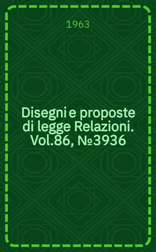 Disegni e proposte di legge Relazioni. Vol.86, №3936