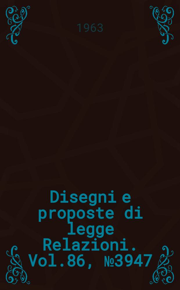 Disegni e proposte di legge Relazioni. Vol.86, №3947