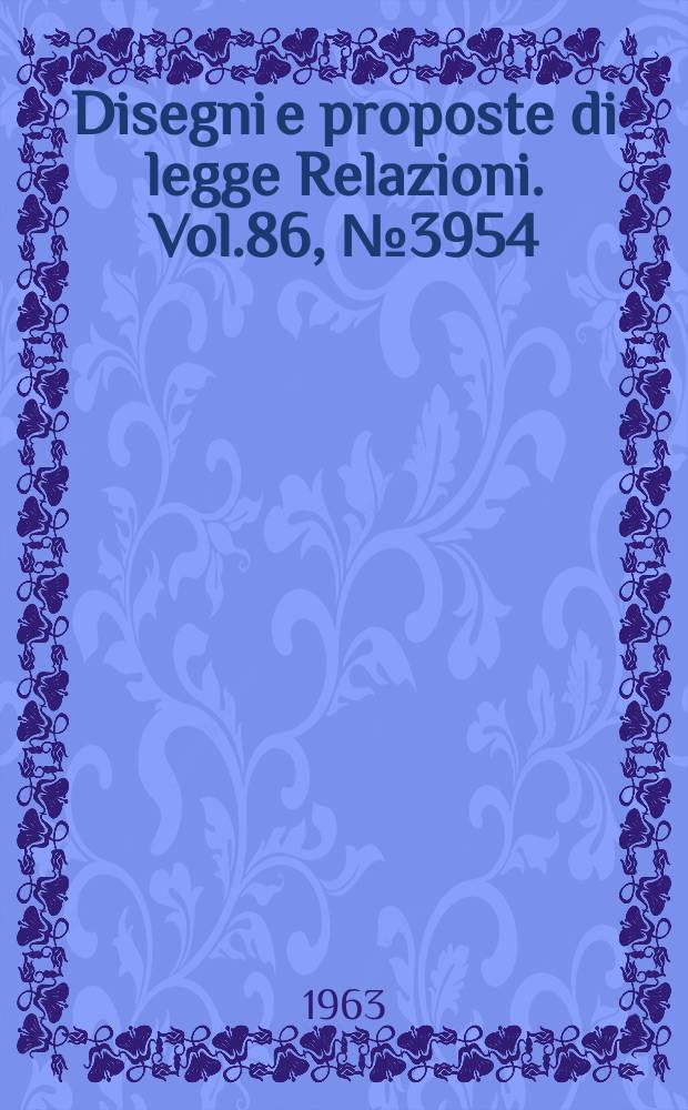 Disegni e proposte di legge Relazioni. Vol.86, №3954