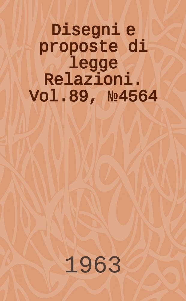Disegni e proposte di legge Relazioni. Vol.89, №4564