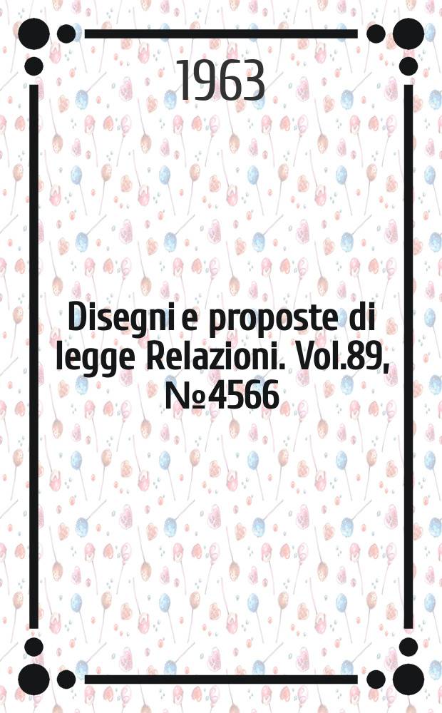 Disegni e proposte di legge Relazioni. Vol.89, №4566