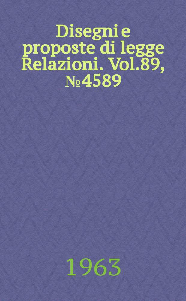 Disegni e proposte di legge Relazioni. Vol.89, №4589