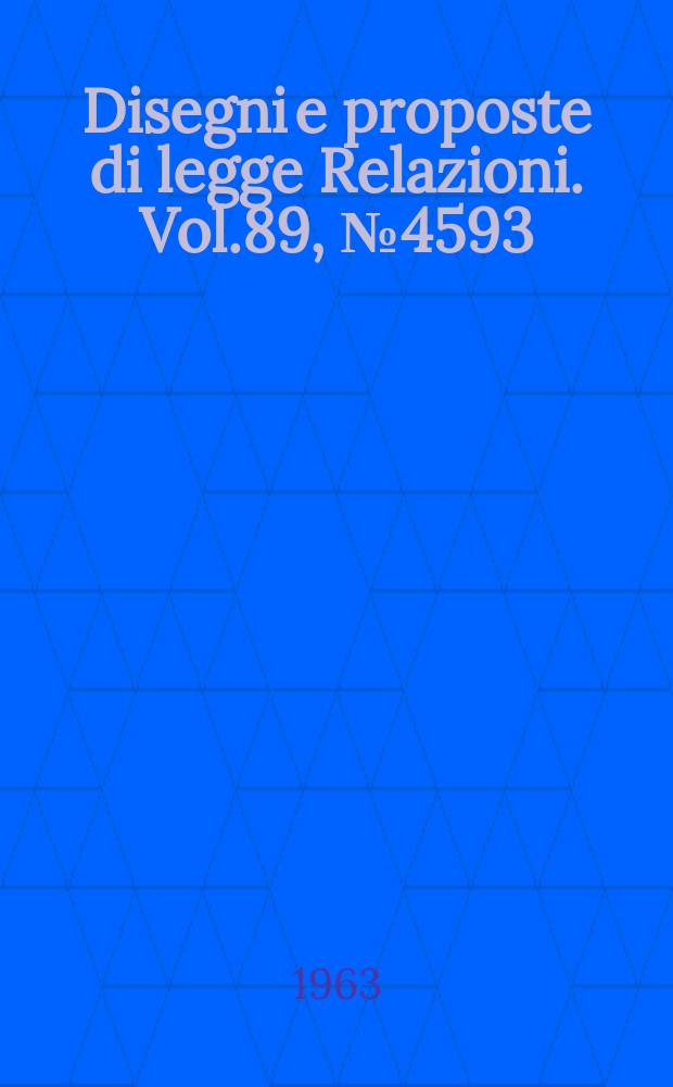 Disegni e proposte di legge Relazioni. Vol.89, №4593