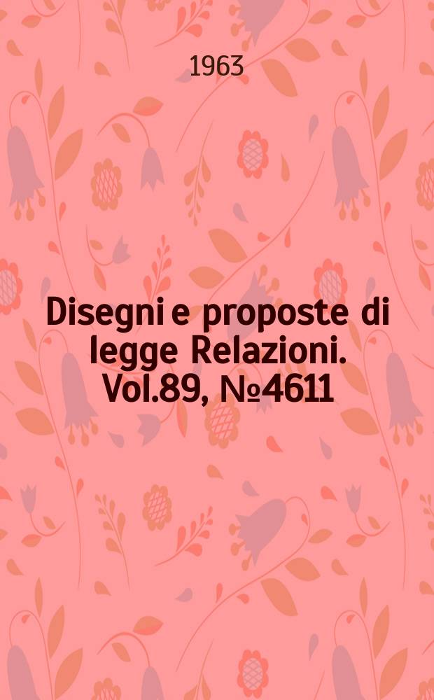 Disegni e proposte di legge Relazioni. Vol.89, №4611