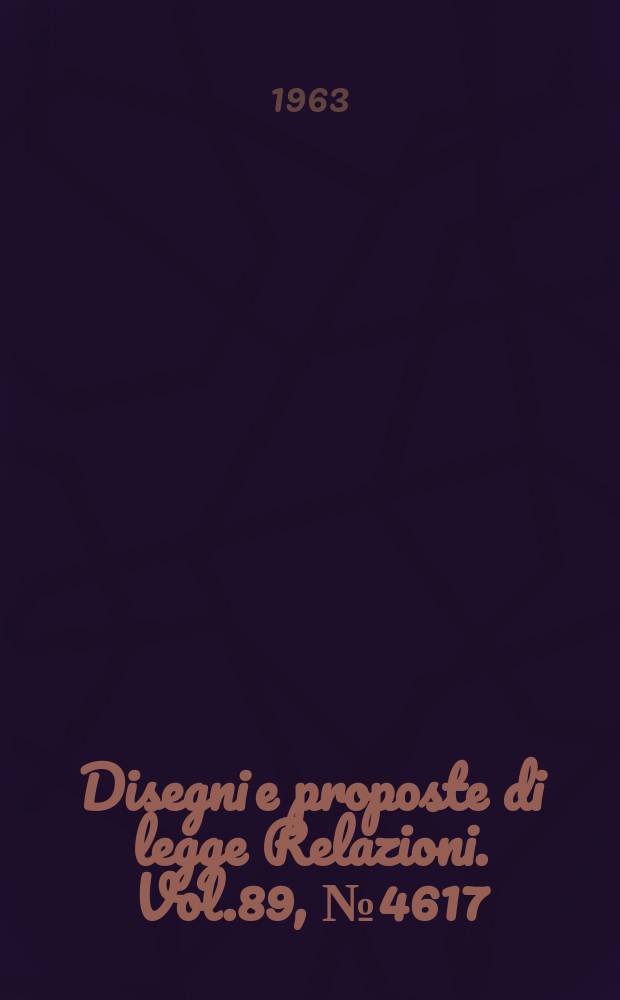 Disegni e proposte di legge Relazioni. Vol.89, №4617