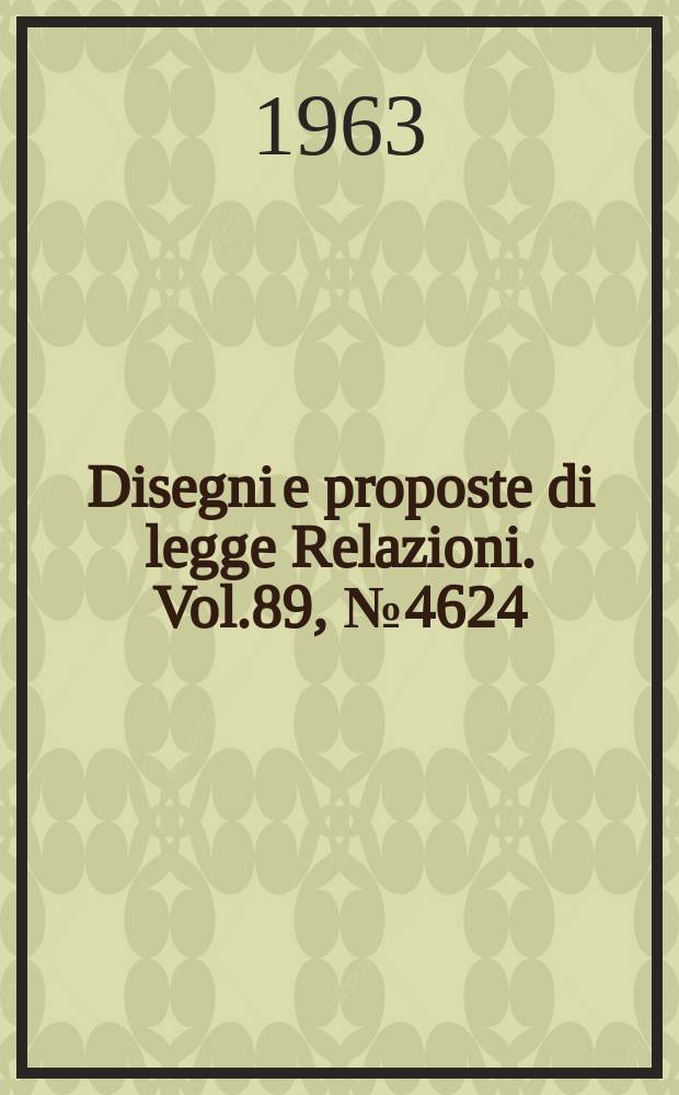 Disegni e proposte di legge Relazioni. Vol.89, №4624