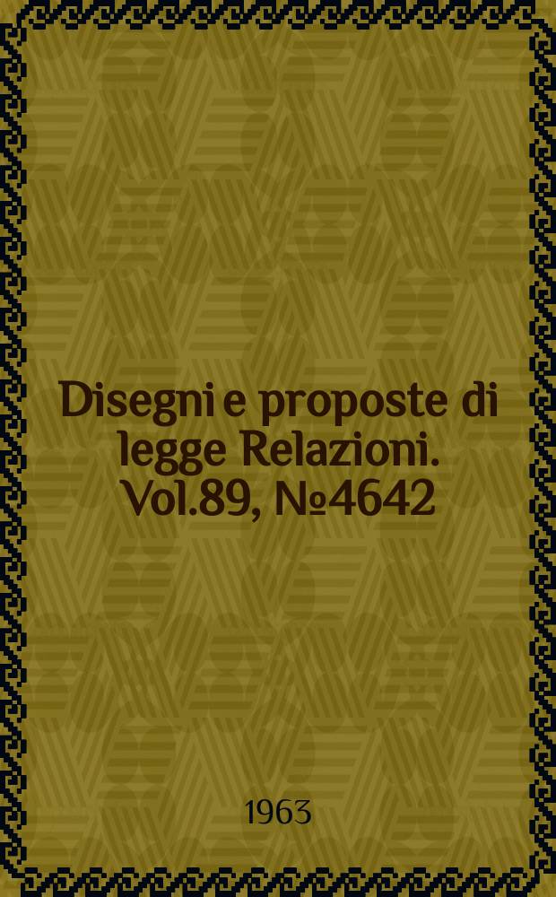 Disegni e proposte di legge Relazioni. Vol.89, №4642