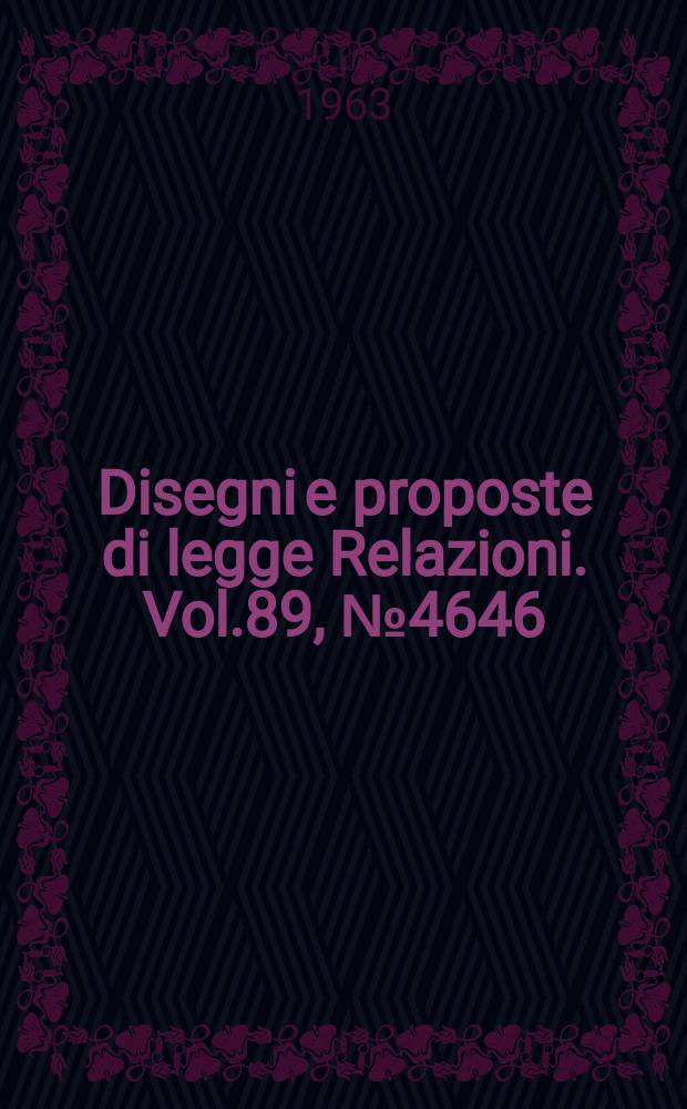 Disegni e proposte di legge Relazioni. Vol.89, №4646