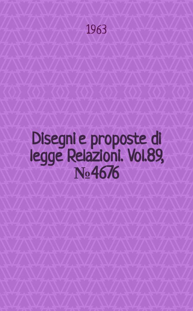 Disegni e proposte di legge Relazioni. Vol.89, №4676