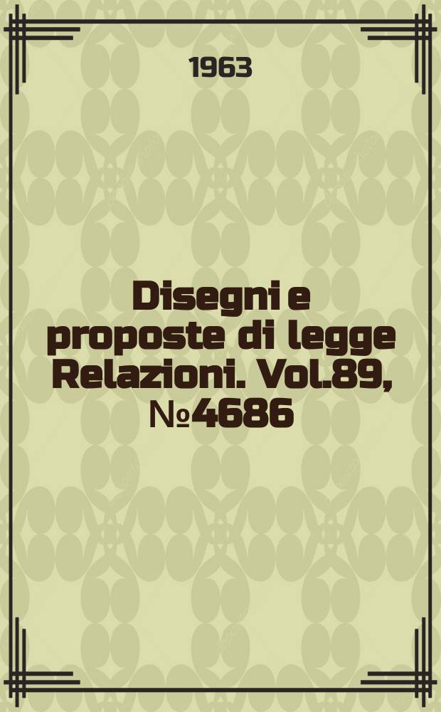 Disegni e proposte di legge Relazioni. Vol.89, №4686