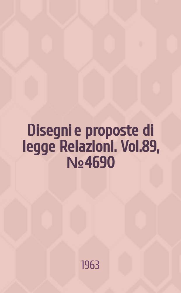 Disegni e proposte di legge Relazioni. Vol.89, №4690