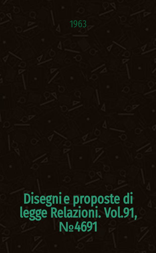 Disegni e proposte di legge Relazioni. Vol.91, №4691/2 Annesso 7 - 4691/7 Annesso 1