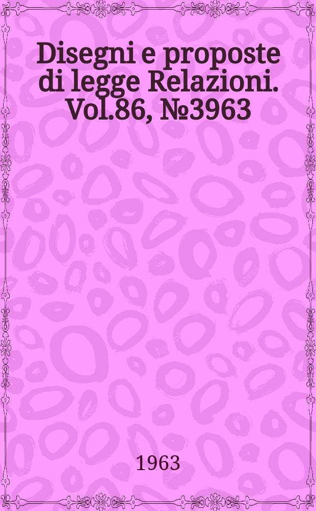Disegni e proposte di legge Relazioni. Vol.86, №3963