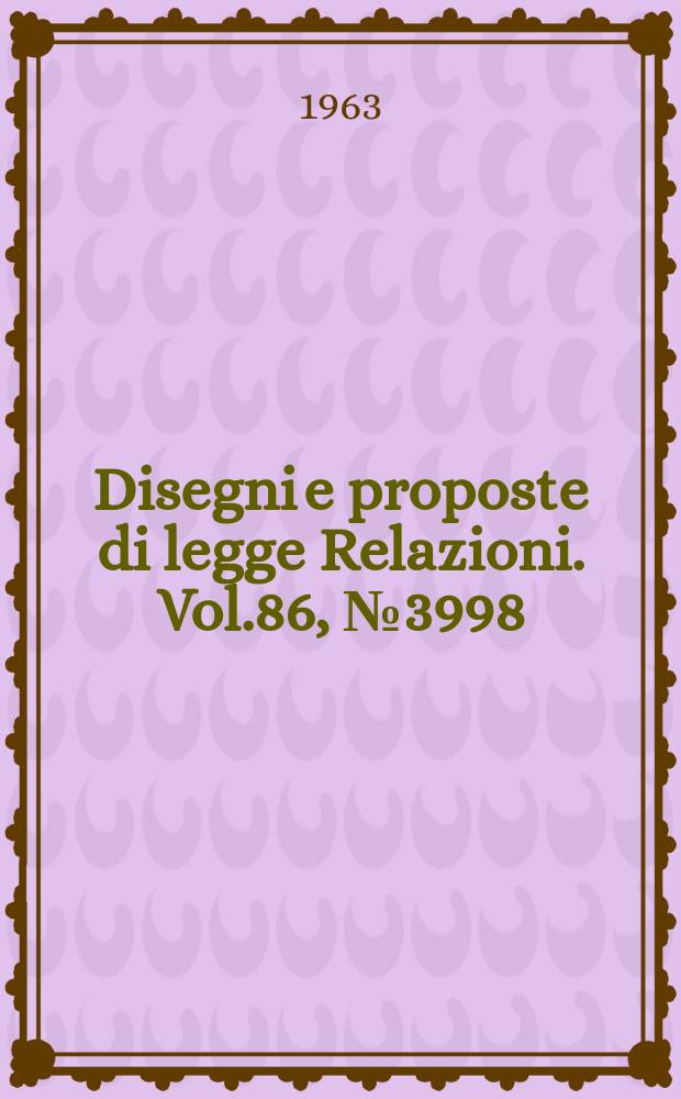 Disegni e proposte di legge Relazioni. Vol.86, №3998