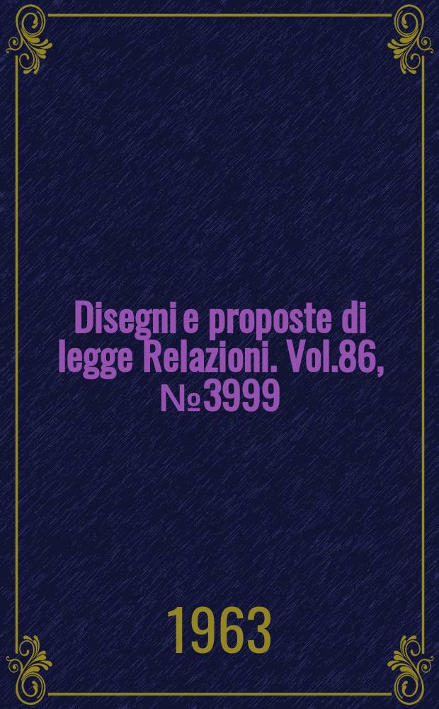 Disegni e proposte di legge Relazioni. Vol.86, №3999