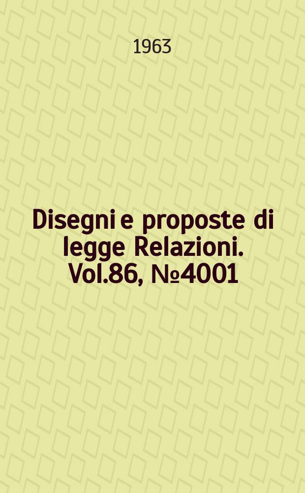 Disegni e proposte di legge Relazioni. Vol.86, №4001